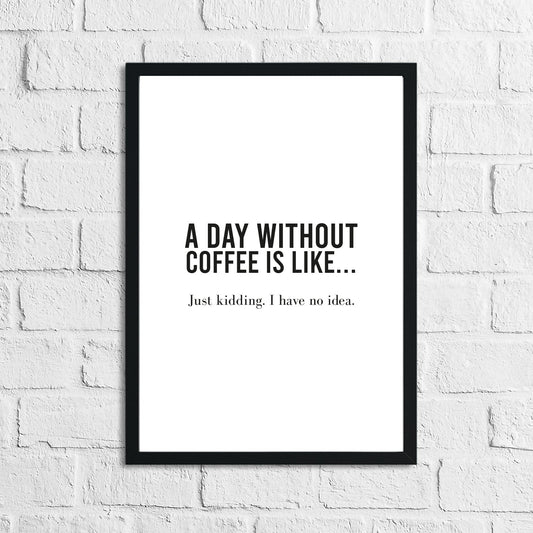 A Day Without Coffee Is Like... Kitchen Simple Wall Decor Print