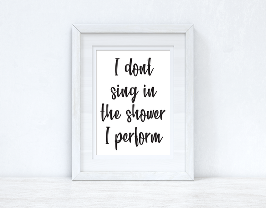 I Don't Sing In The Shower Perform 1 Bathroom Wall Decor Print