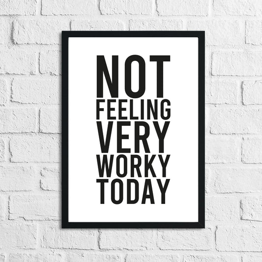 Not Feeling Very Worky Today Simple Humorous Wall Home Decor Print
