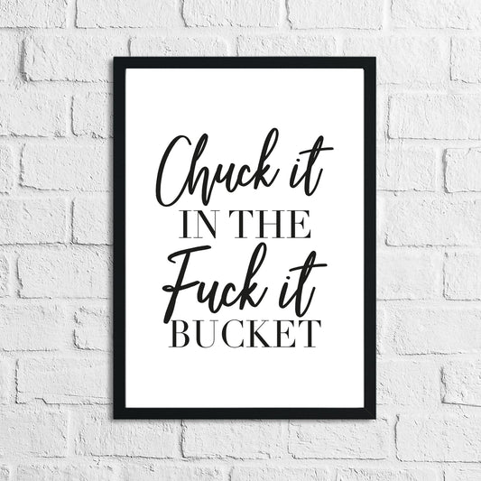 Chuck It In The Fuck It Bucket Simple Wall Humorous Home Decor Print
